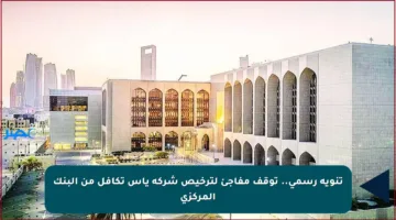 تنويه رسمي.. توقف مفاجئ لترخيص شركة ياس تكافل من البنك المركزي